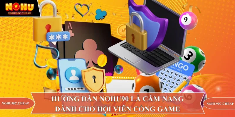 Hướng dẫn Nohu90 là cẩm nang dành cho hội viên cổng game