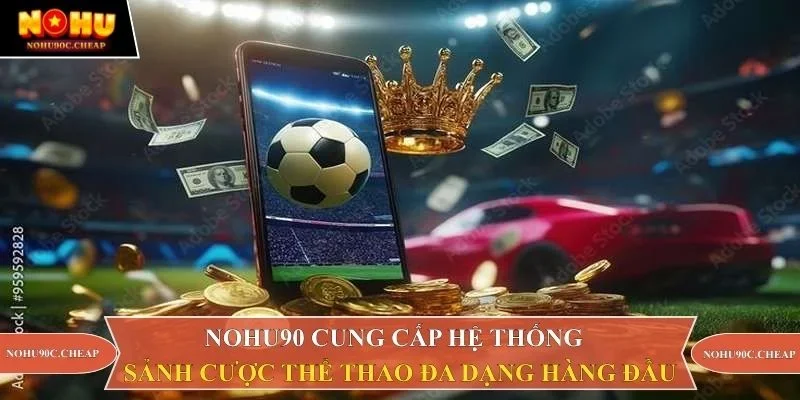 Nohu90 cung cấp hệ thống sảnh cược thể thao đa dạng hàng đầu