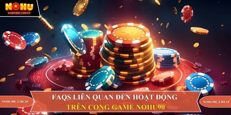 Tổng hợp FAQs liên quan đến Nohu90