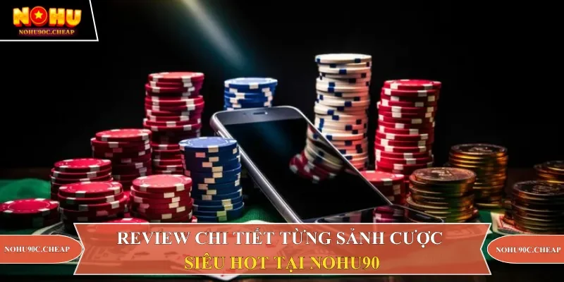 Tổng hợp những sảnh cược được săn đón tại Nohu90