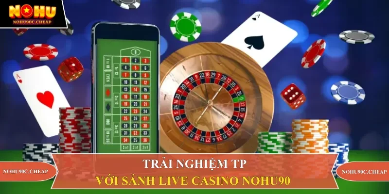Trải nghiệm mọi game trên sảnh TP Live tại Nohu90